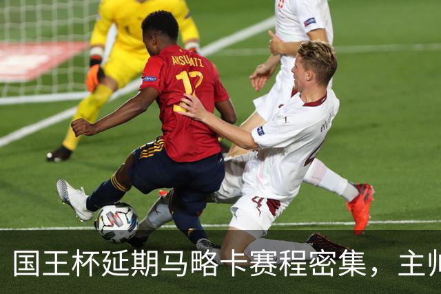 国王杯延期马略卡赛程密集，主帅路易斯-加西亚抱怨不合理