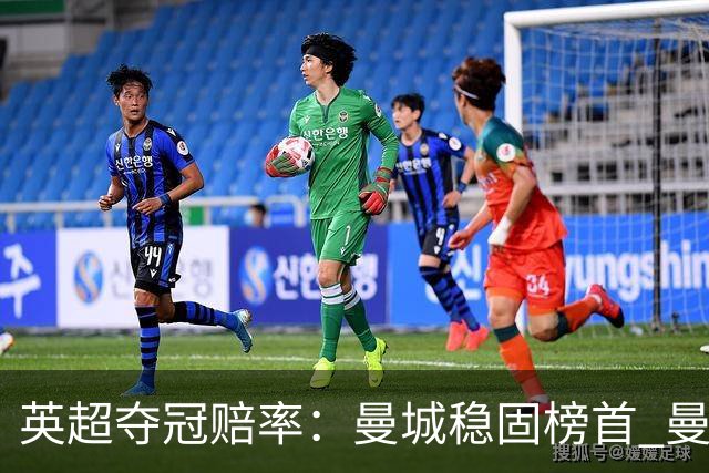 英超夺冠赔率：曼城稳固榜首 曼联大涨险出前8